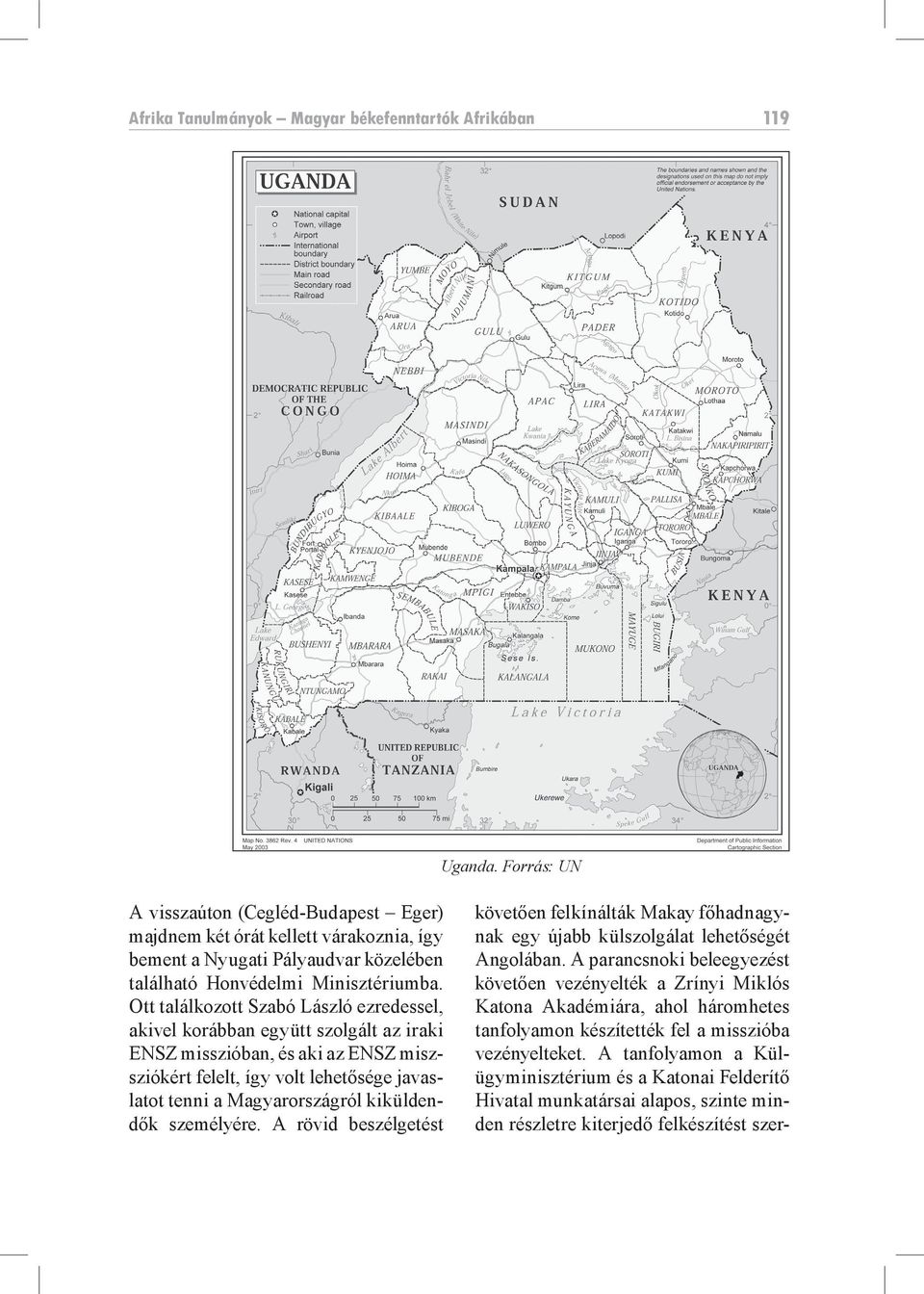 Ott találkozott Szabó László ezredessel, akivel korábban együtt szolgált az iraki ENSZ misszióban, és aki az ENSZ miszsziókért felelt, így volt lehetősége javaslatot tenni a Magyarországról