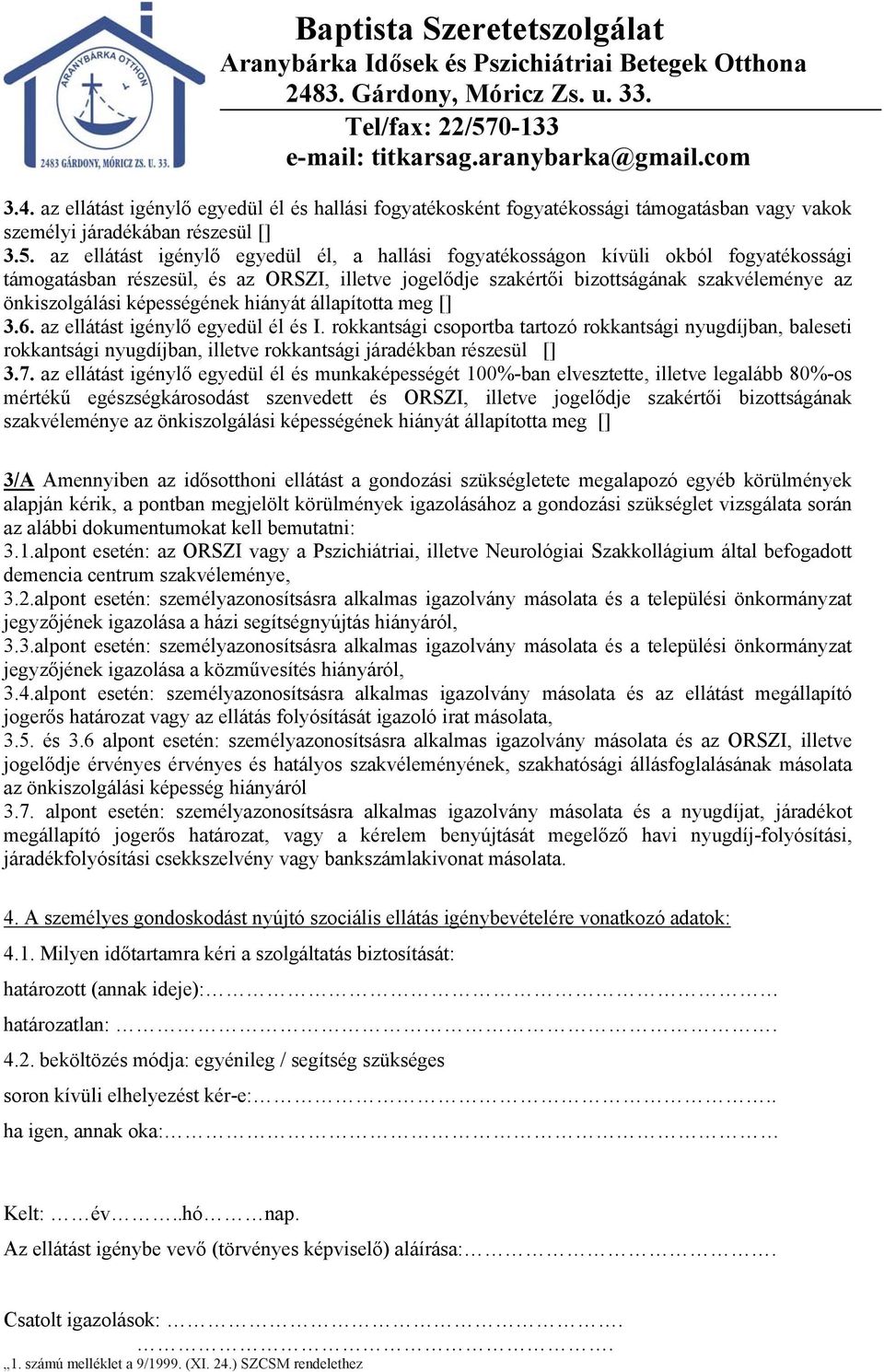 képességének hiányát állapította meg [] 3.6. az ellátást igénylő egyedül él és I.