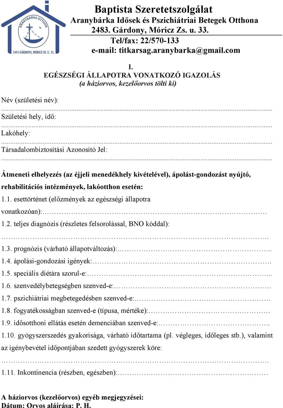 teljes diagnózis (részletes felsorolással, BNO kóddal):. 1.3. prognózis (várható állapotváltozás):.. 1.4. ápolási-gondozási igények: 1.5. speciális diétára szorul-e:... 1.6.
