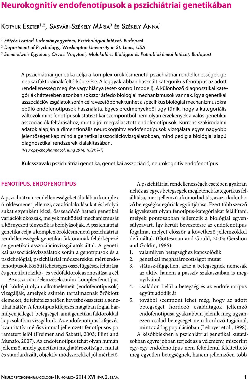 Louis, USA 3 Semmelweis Egyetem, Orvosi Vegytani, Molekuláris Biológiai és Pathobiokémiai Intézet, Budapest A pszichiátriai genetika célja a komplex öröklésmenetű pszichiátriai rendellenességek