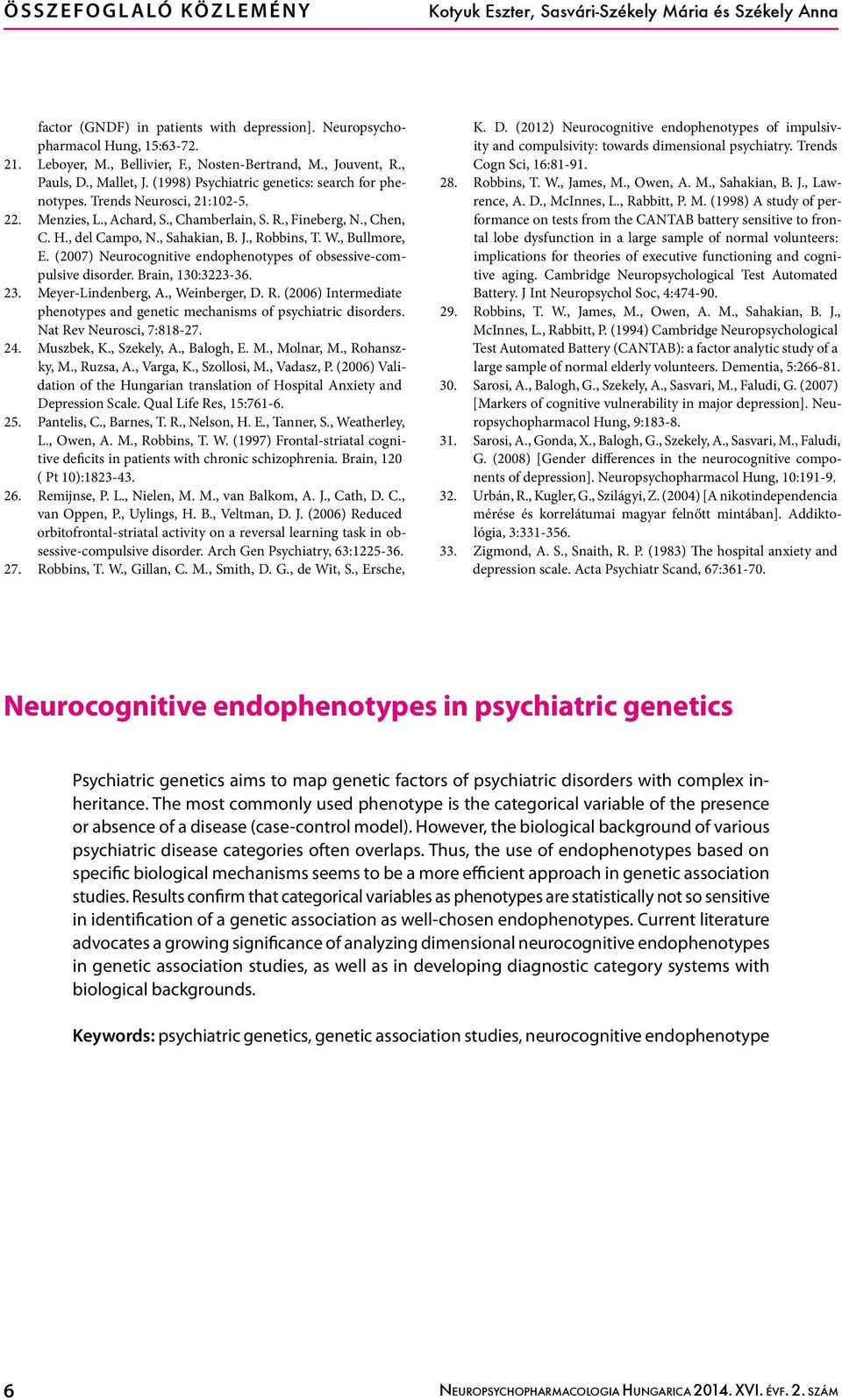 , Chen, C. H., del Campo, N., Sahakian, B. J., Robbins, T. W., Bullmore, E. (2007) Neurocognitive endophenotypes of obsessive-compulsive disorder. Brain, 130:3223-36. 23. Meyer-Lindenberg, A.