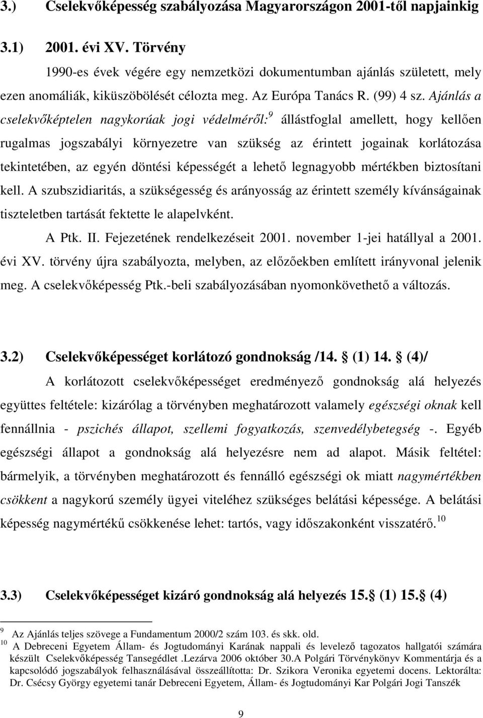 Ajánlás a cselekvıképtelen nagykorúak jogi védelmérıl: 9 állástfoglal amellett, hogy kellıen rugalmas jogszabályi környezetre van szükség az érintett jogainak korlátozása tekintetében, az egyén