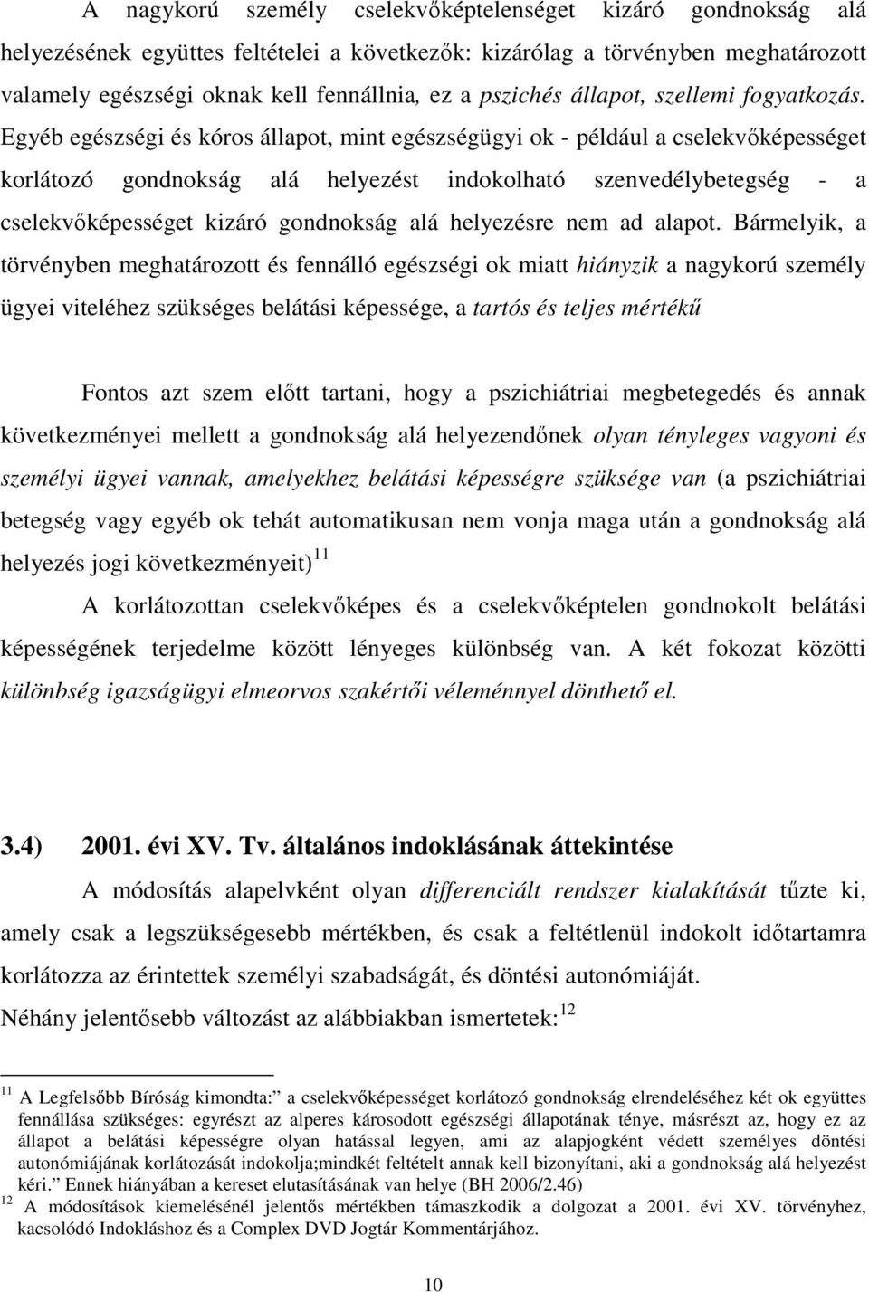 Egyéb egészségi és kóros állapot, mint egészségügyi ok - például a cselekvıképességet korlátozó gondnokság alá helyezést indokolható szenvedélybetegség - a cselekvıképességet kizáró gondnokság alá