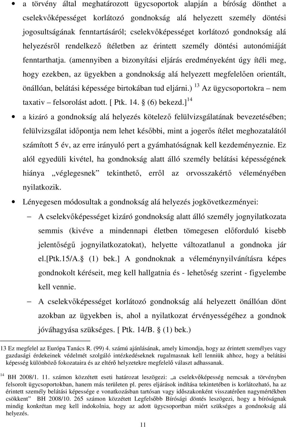 (amennyiben a bizonyítási eljárás eredményeként úgy ítéli meg, hogy ezekben, az ügyekben a gondnokság alá helyezett megfelelıen orientált, önállóan, belátási képessége birtokában tud eljárni.