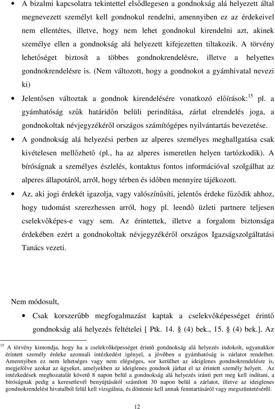 (Nem változott, hogy a gondnokot a gyámhivatal nevezi ki) Jelentısen változtak a gondnok kirendelésére vonatkozó elıírások: 15 pl.