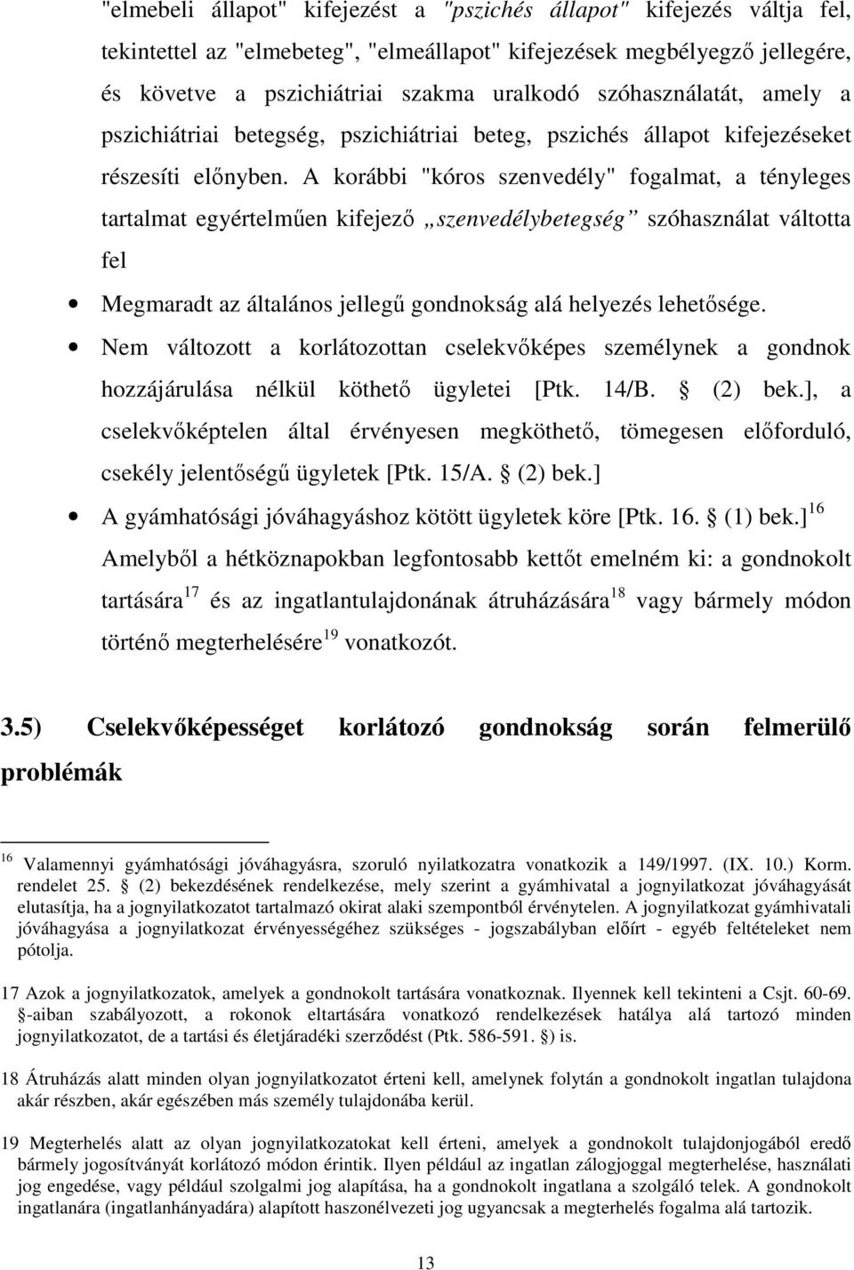 A korábbi "kóros szenvedély" fogalmat, a tényleges tartalmat egyértelmően kifejezı szenvedélybetegség szóhasználat váltotta fel Megmaradt az általános jellegő gondnokság alá helyezés lehetısége.