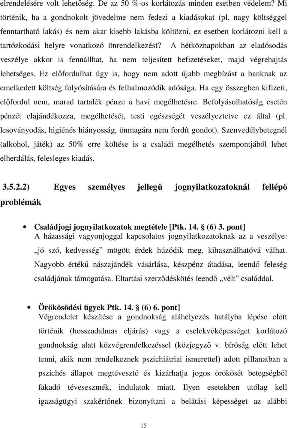 A hétköznapokban az eladósodás veszélye akkor is fennállhat, ha nem teljesített befizetéseket, majd végrehajtás lehetséges.