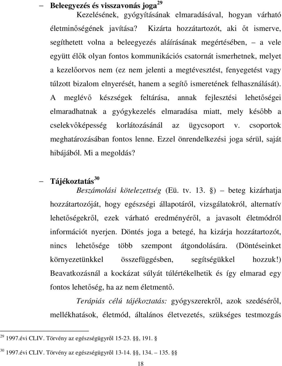 jelenti a megtévesztést, fenyegetést vagy túlzott bizalom elnyerését, hanem a segítı ismeretének felhasználását).