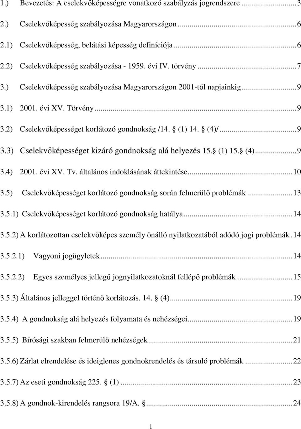 (1) 15. (4)...9 3.4) 2001. évi XV. Tv. általános indoklásának áttekintése...10 3.5) Cselekvıképességet korlátozó gondnokság során felmerülı problémák...13 3.5.1) Cselekvıképességet korlátozó gondnokság hatálya.