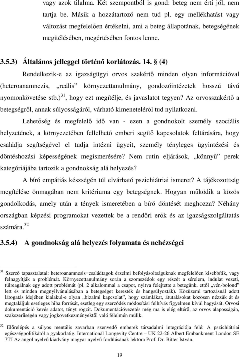 (4) Rendelkezik-e az igazságügyi orvos szakértı minden olyan információval (heteroanamnezis, reális környezettanulmány, gondozóintézetek hosszú távú nyomonkövetése stb.