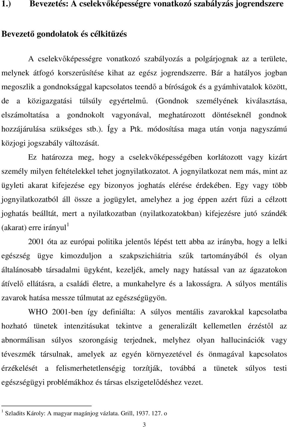 (Gondnok személyének kiválasztása, elszámoltatása a gondnokolt vagyonával, meghatározott döntéseknél gondnok hozzájárulása szükséges stb.). Így a Ptk.