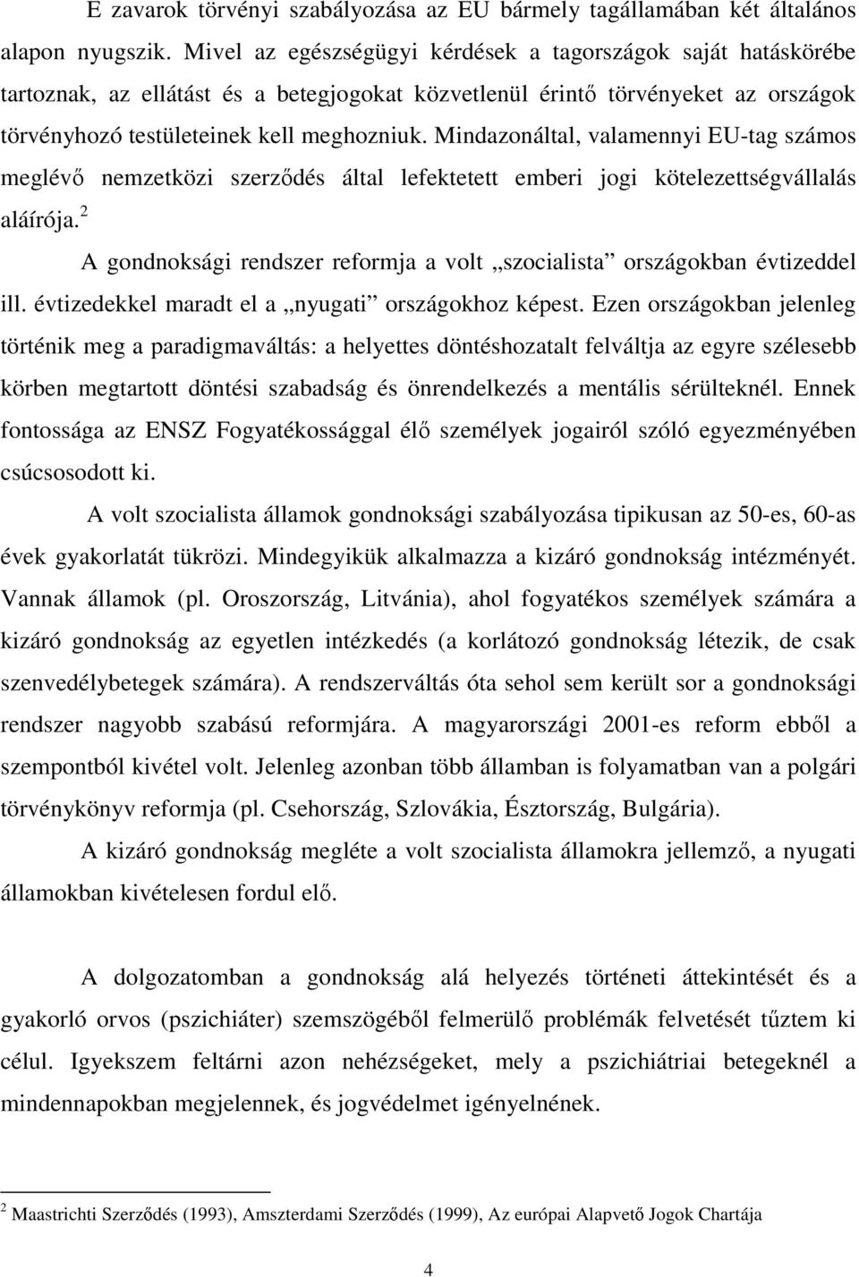 Mindazonáltal, valamennyi EU-tag számos meglévı nemzetközi szerzıdés által lefektetett emberi jogi kötelezettségvállalás ill. évtizedekkel maradt el a nyugati országokhoz képest.