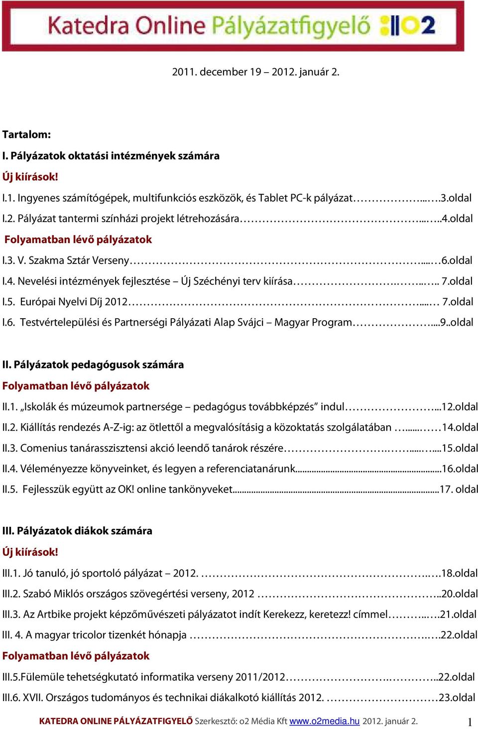 ..9..oldal II. Pályázatok pedagógusok számára Folyamatban lévő pályázatok II.1. Iskolák és múzeumok partnersége pedagógus továbbképzés indul...12.