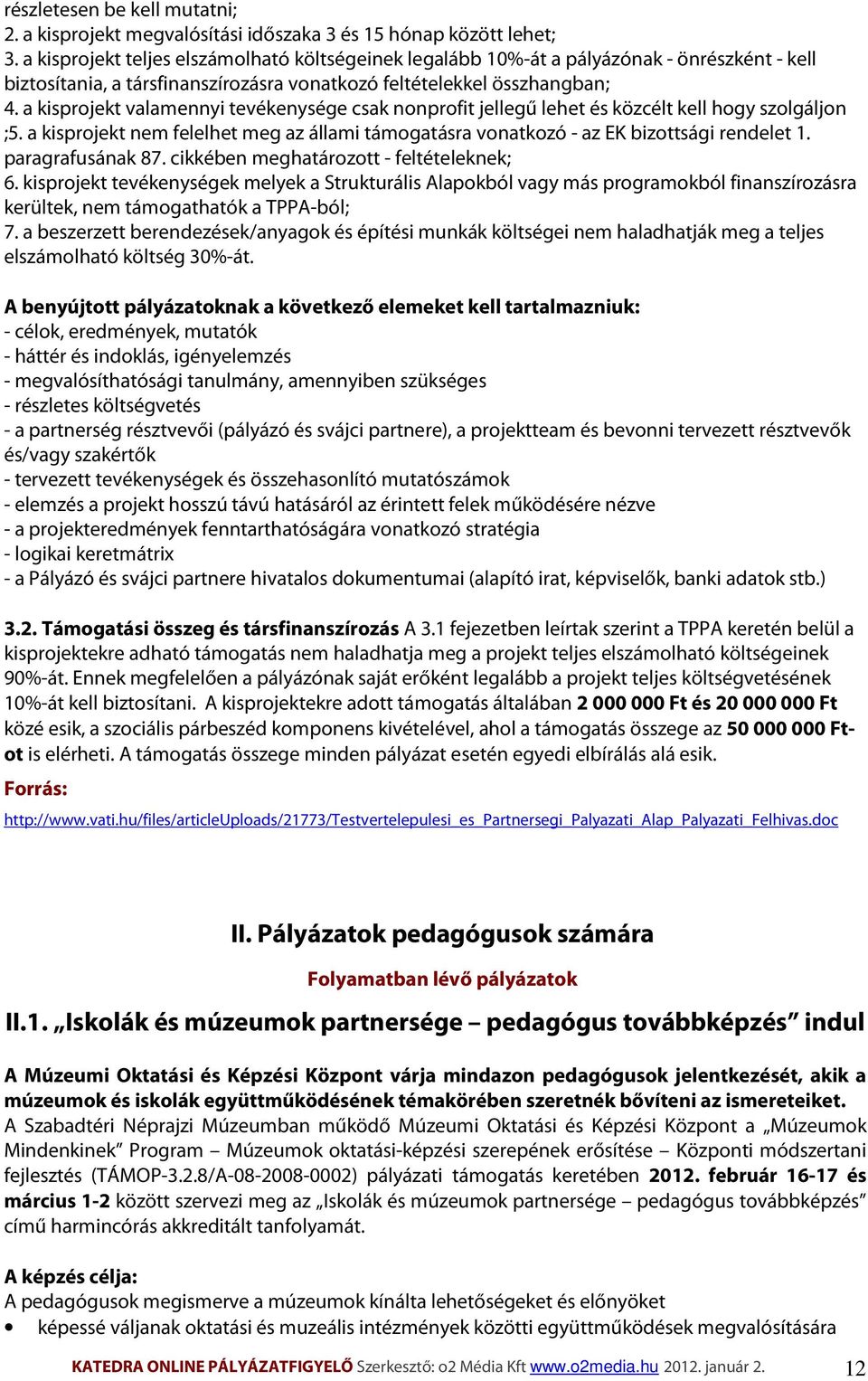 a kisprojekt valamennyi tevékenysége csak nonprofit jellegű lehet és közcélt kell hogy szolgáljon ;5. a kisprojekt nem felelhet meg az állami támogatásra vonatkozó - az EK bizottsági rendelet 1.