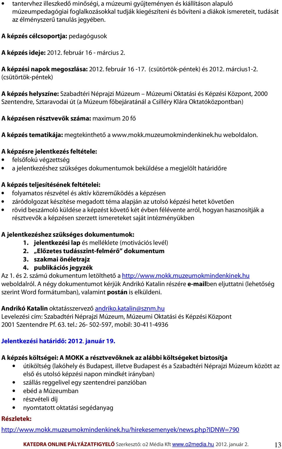 (csütörtök-péntek) A képzés helyszíne: Szabadtéri Néprajzi Múzeum Múzeumi Oktatási és Képzési Központ, 2000 Szentendre, Sztaravodai út (a Múzeum főbejáratánál a Csilléry Klára Oktatóközpontban) A