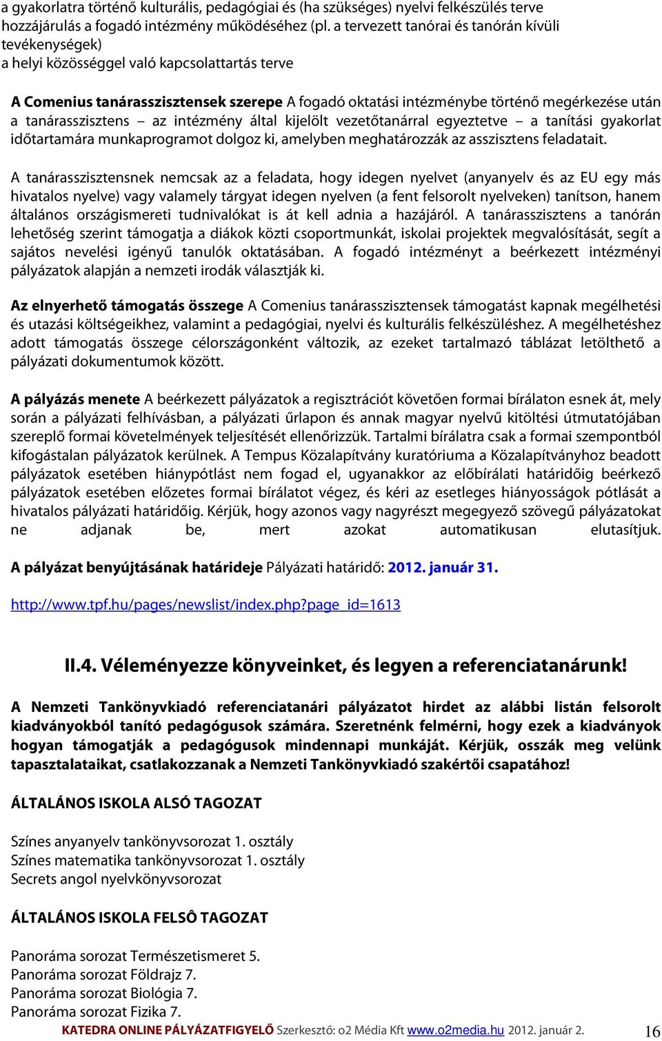 tanárasszisztens az intézmény által kijelölt vezetőtanárral egyeztetve a tanítási gyakorlat időtartamára munkaprogramot dolgoz ki, amelyben meghatározzák az asszisztens feladatait.