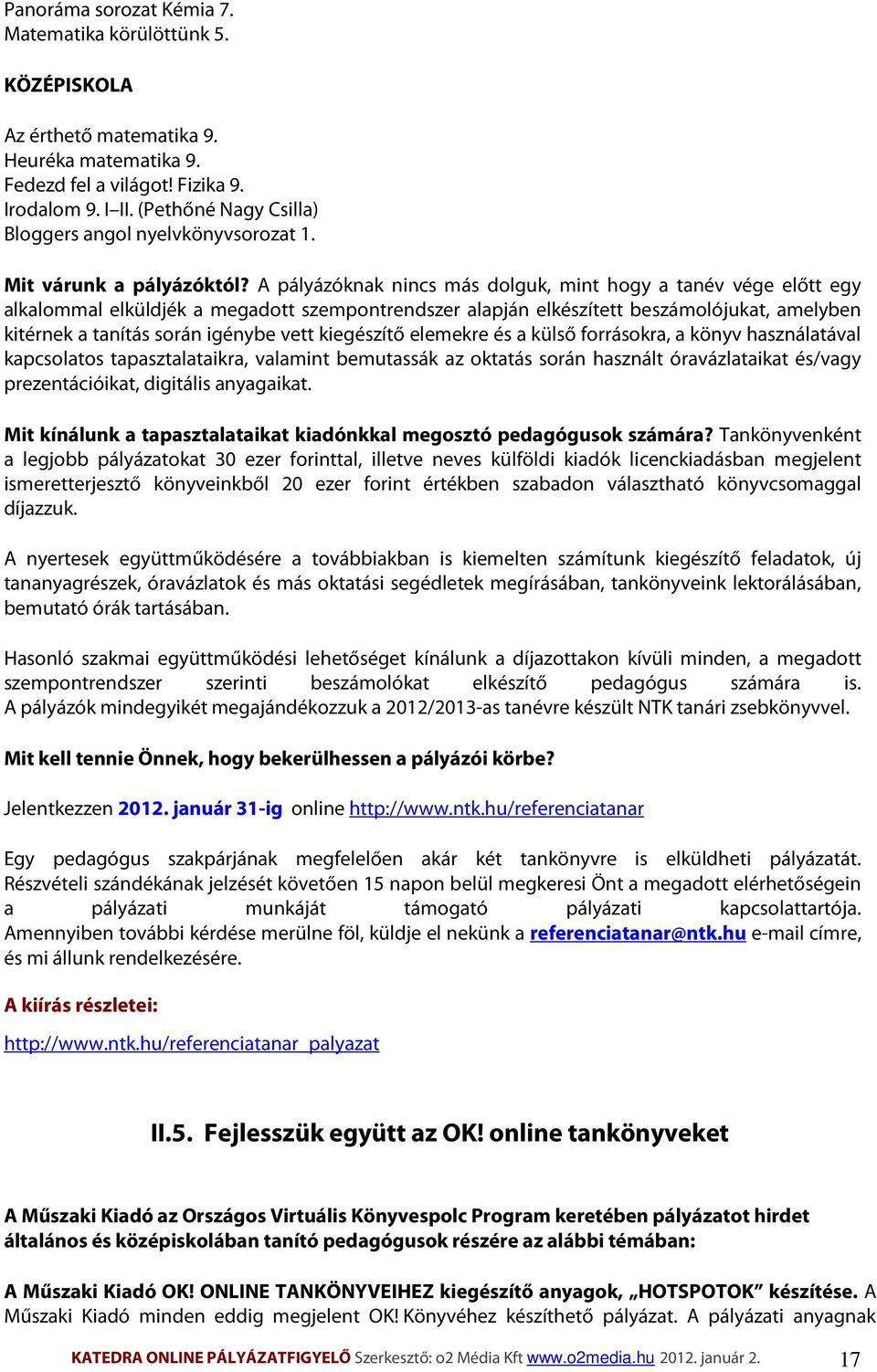 A pályázóknak nincs más dolguk, mint hogy a tanév vége előtt egy alkalommal elküldjék a megadott szempontrendszer alapján elkészített beszámolójukat, amelyben kitérnek a tanítás során igénybe vett