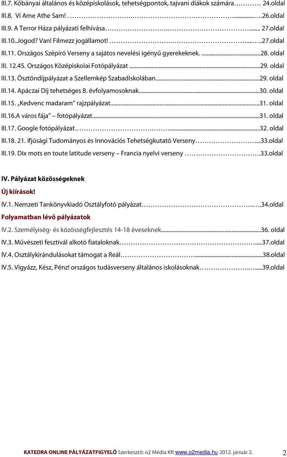 Ösztöndíjpályázat a Szellemkép Szabadiskolában...29. oldal III.14. Apáczai Díj tehetséges 8. évfolyamosoknak...30. oldal III.15. Kedvenc madaram rajzpályázat...31. oldal III.16.