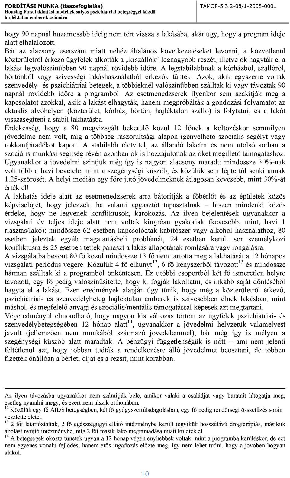 legvalószínűbben 90 napnál rövidebb időre. A legstabilabbnak a kórházból, szállóról, börtönből vagy szívességi lakáshasználatból érkezők tűntek.