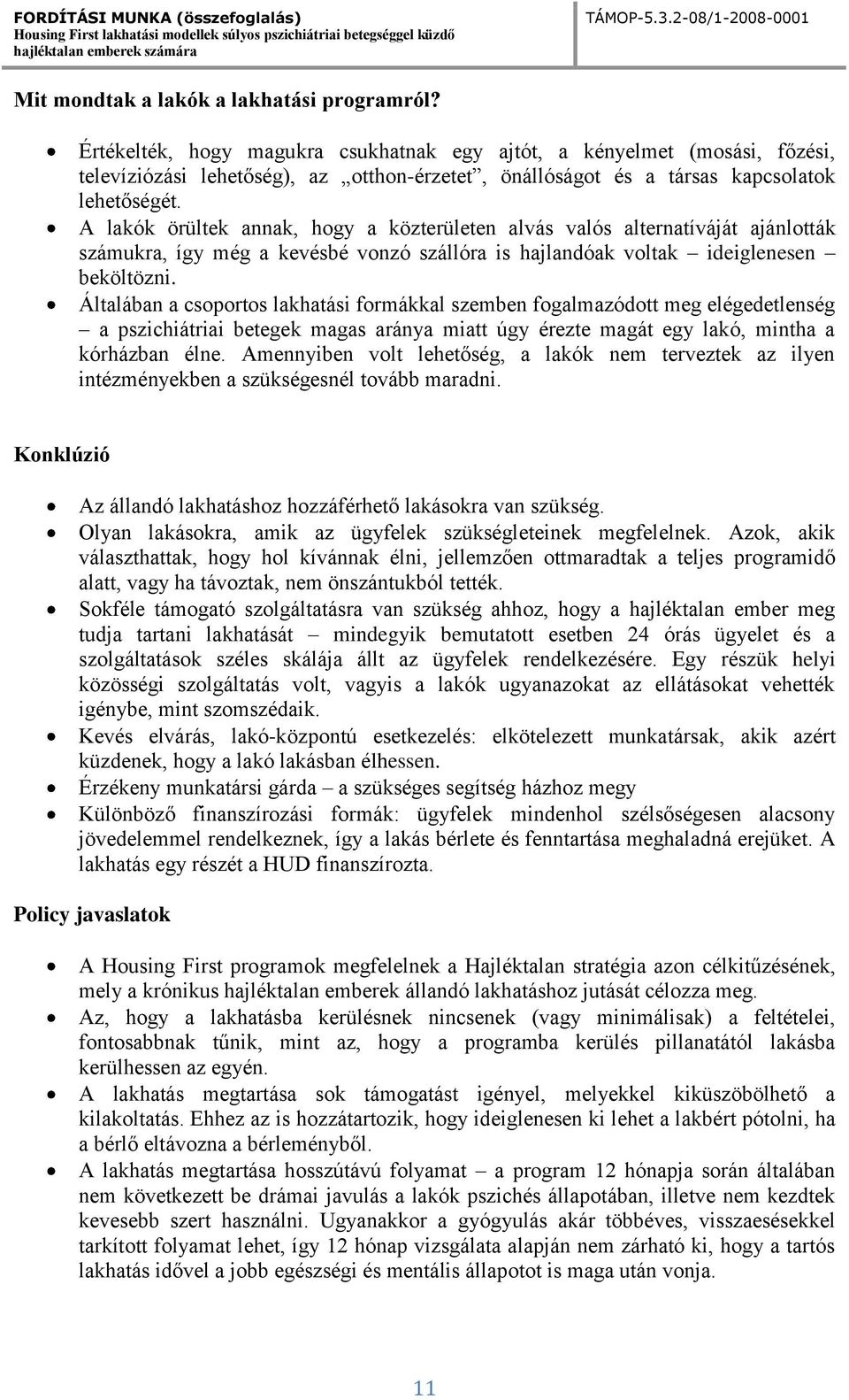 A lakók örültek annak, hogy a közterületen alvás valós alternatíváját ajánlották számukra, így még a kevésbé vonzó szállóra is hajlandóak voltak ideiglenesen beköltözni.