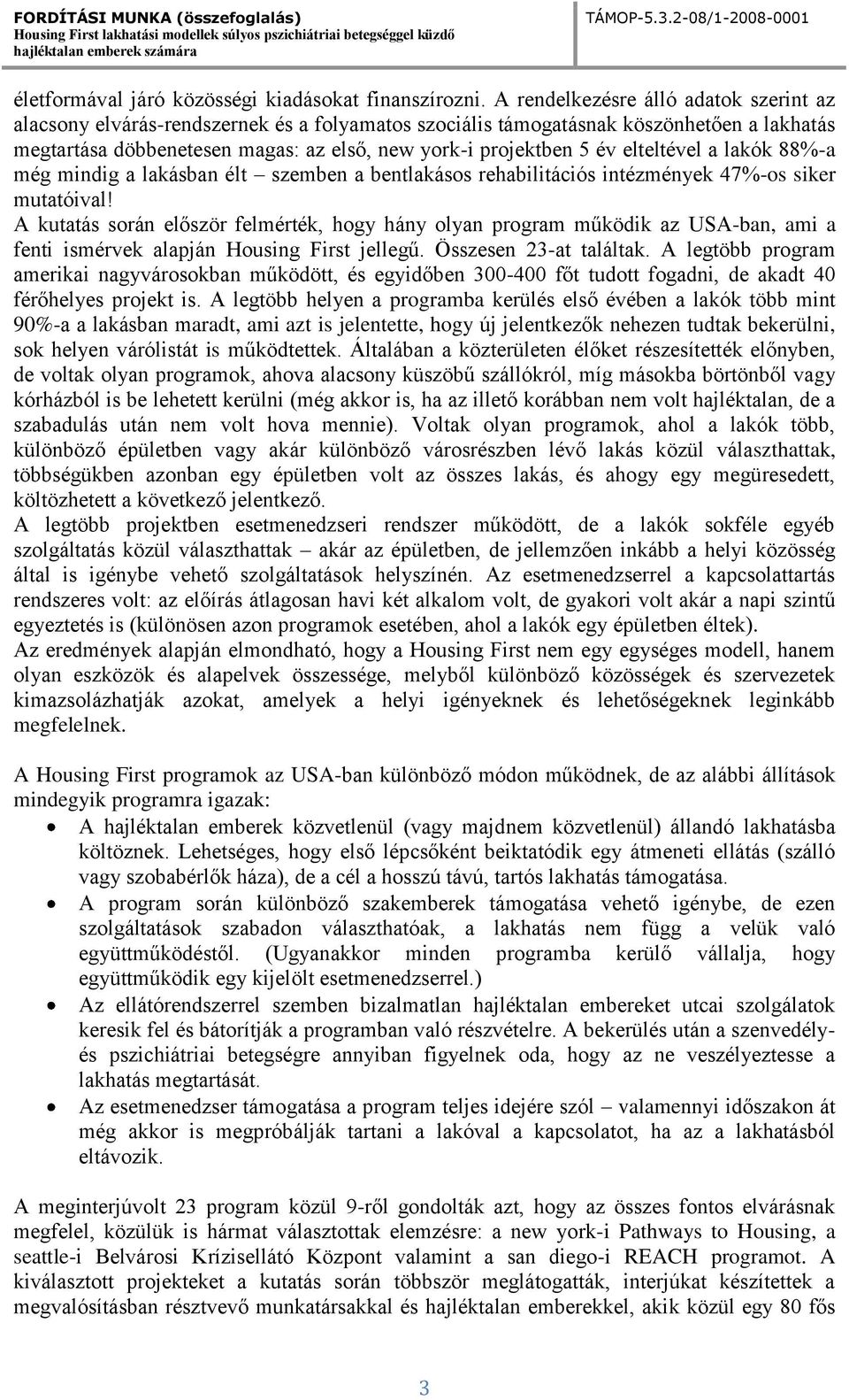 elteltével a lakók 88%-a még mindig a lakásban élt szemben a bentlakásos rehabilitációs intézmények 47%-os siker mutatóival!