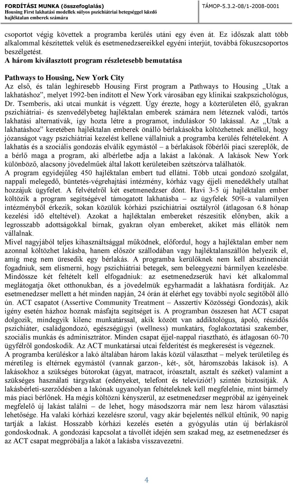 indított el New York városában egy klinikai szakpszichológus, Dr. Tsemberis, aki utcai munkát is végzett.