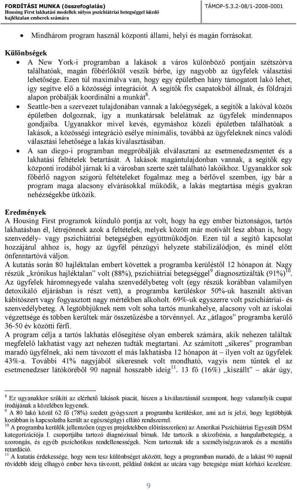 Ezen túl maximálva van, hogy egy épületben hány támogatott lakó lehet, így segítve elő a közösségi integrációt. A segítők fix csapatokból állnak, és földrajzi alapon próbálják koordinálni a munkát 8.