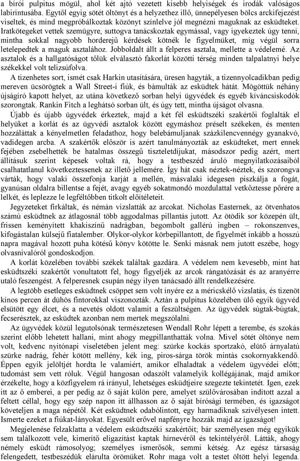 Iratkötegeket vettek szemügyre, suttogva tanácskoztak egymással, vagy igyekeztek úgy tenni, mintha sokkal nagyobb horderejű kérdések kötnék le figyelmüket, míg végül sorra letelepedtek a maguk