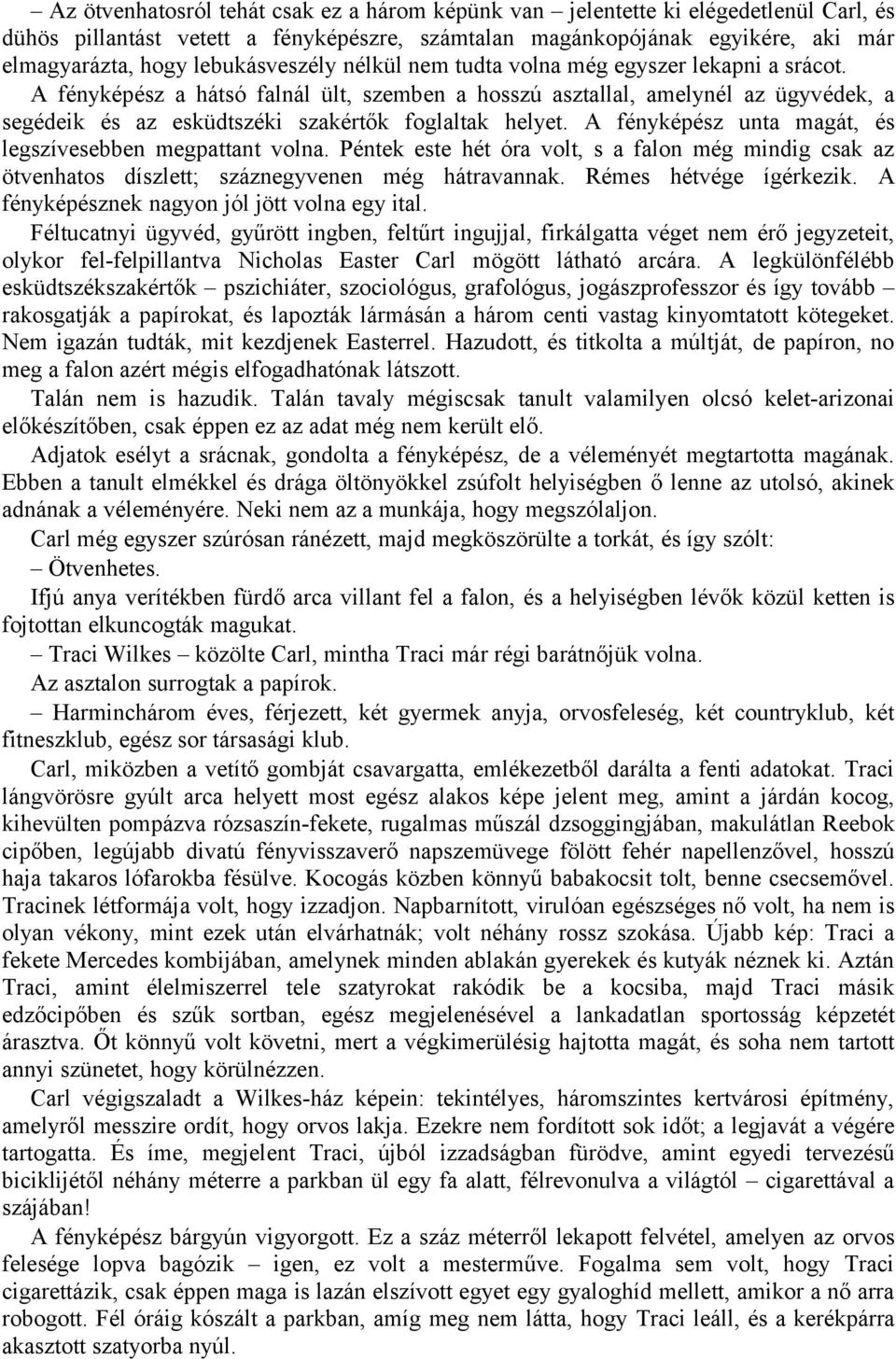 A fényképész a hátsó falnál ült, szemben a hosszú asztallal, amelynél az ügyvédek, a segédeik és az esküdtszéki szakértők foglaltak helyet. A fényképész unta magát, és legszívesebben megpattant volna.