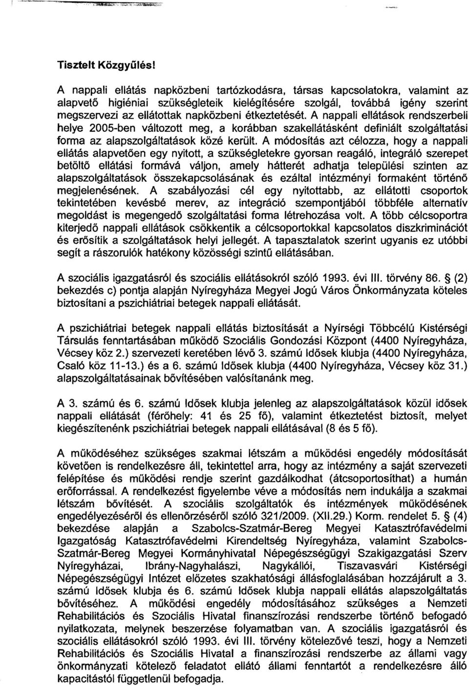 A módosítás azt célozza, hogya nappali ellátás alapvetően egy nyitott, a szükségletekre gyorsan reagáló, integráló szerepet betöltő ellátási formává váljon, amely h átte rét adhatja települési