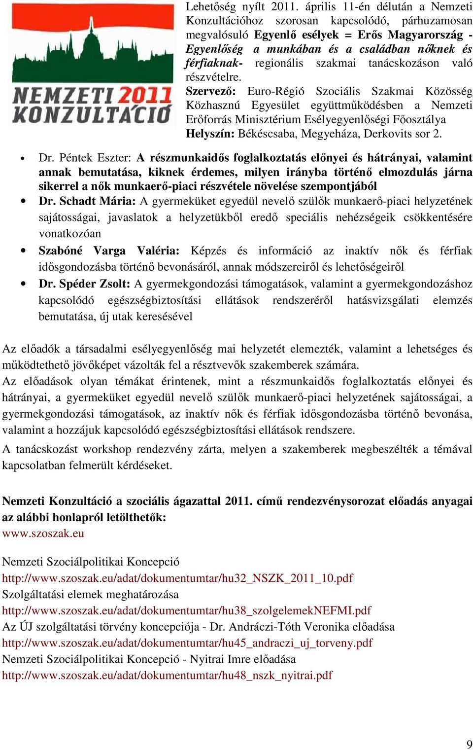 Szervező: Euro-Régió Szociális Szakmai Közösség Közhasznú Egyesület együttműködésben a Nemzeti Erőforrás Minisztérium Esélyegyenlőségi Főosztálya Helyszín: Békéscsaba, Megyeháza, Derkovits sor 2. Dr.