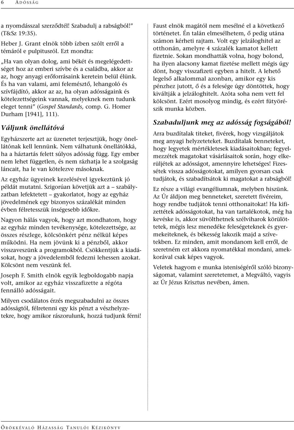 És ha van valami, ami felemésztœ, lehangoló és szívfájdító, akkor az az, ha olyan adósságaink és kötelezettségeink vannak, melyeknek nem tudunk eleget tenni (Gospel Standards, comp. G.