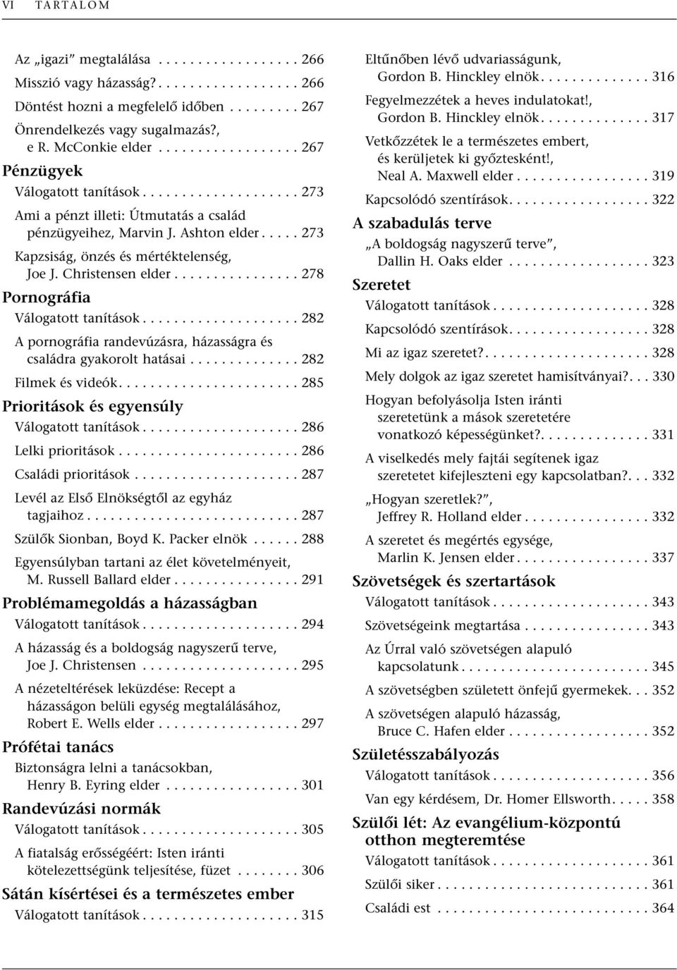 Christensen elder................ 278 Pornográfia Válogatott tanítások.................... 282 A pornográfia randevúzásra, házasságra és családra gyakorolt hatásai.............. 282 Filmek és videók.