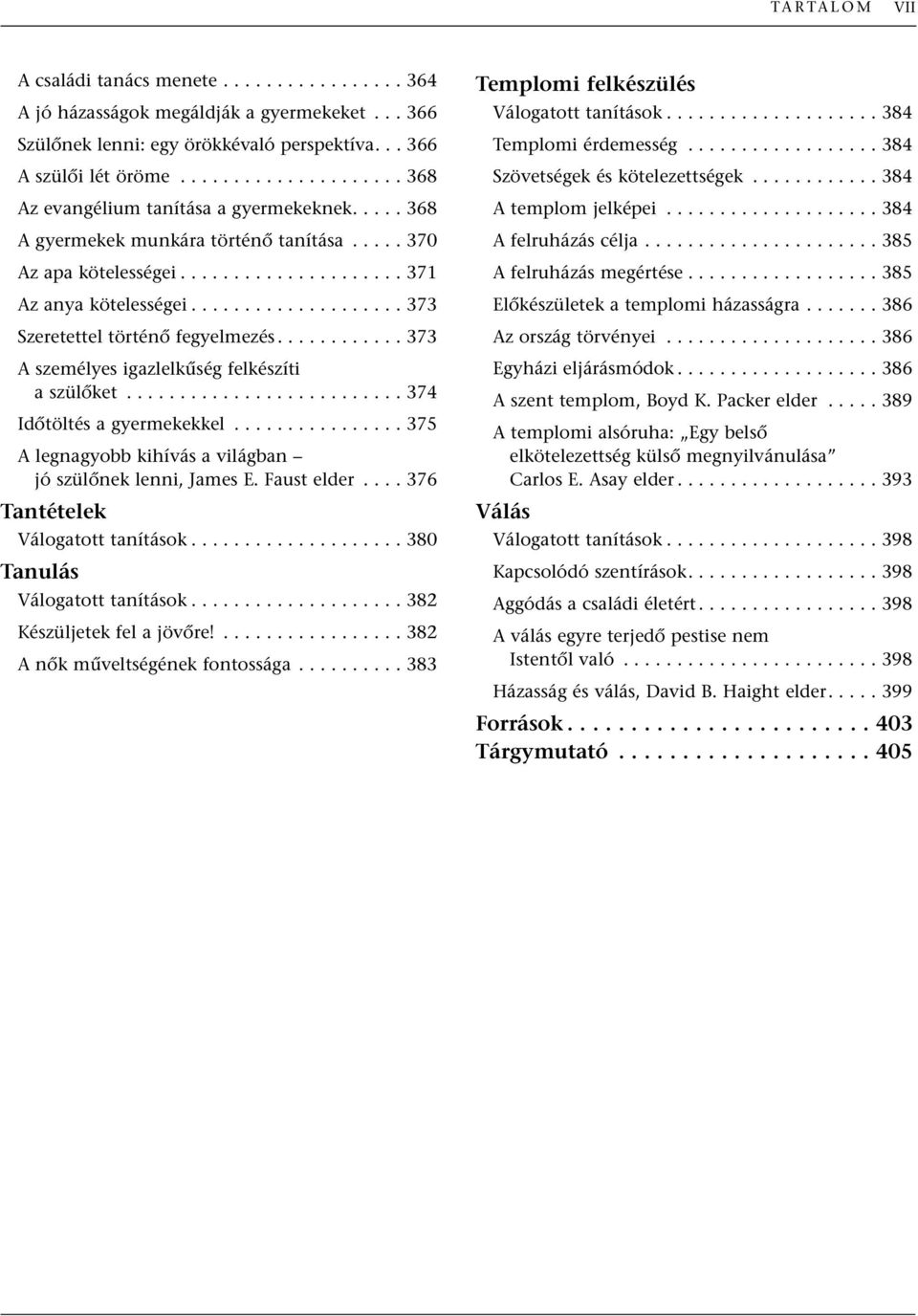 ................... 373 Szeretettel történœ fegyelmezés............ 373 A személyes igazlelkıség felkészíti a szülœket.......................... 374 IdŒtöltés a gyermekekkel.