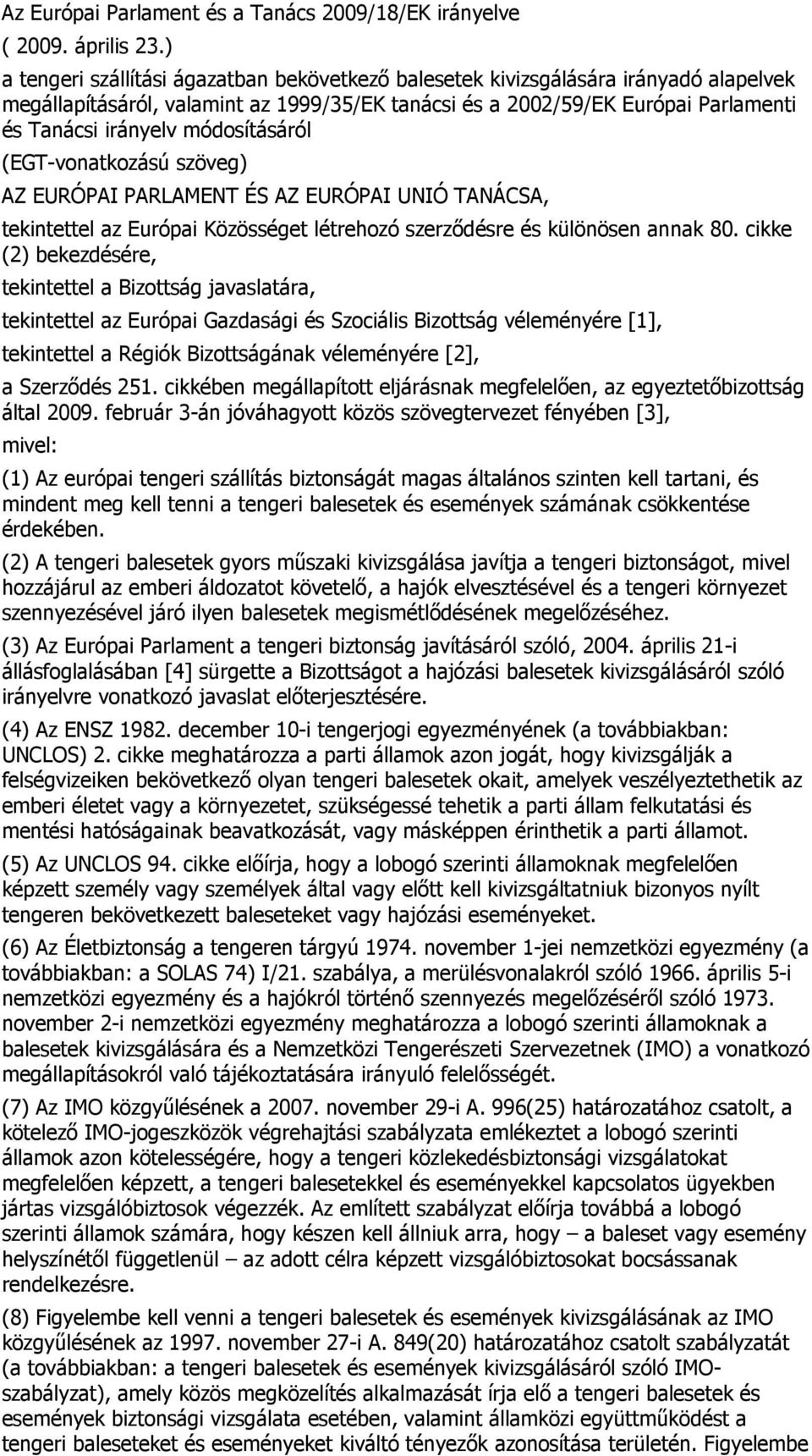 módosításáról (EGT-vonatkozású szöveg) AZ EURÓPAI PARLAMENT ÉS AZ EURÓPAI UNIÓ TANÁCSA, tekintettel az Európai Közösséget létrehozó szerzıdésre és különösen annak 80.