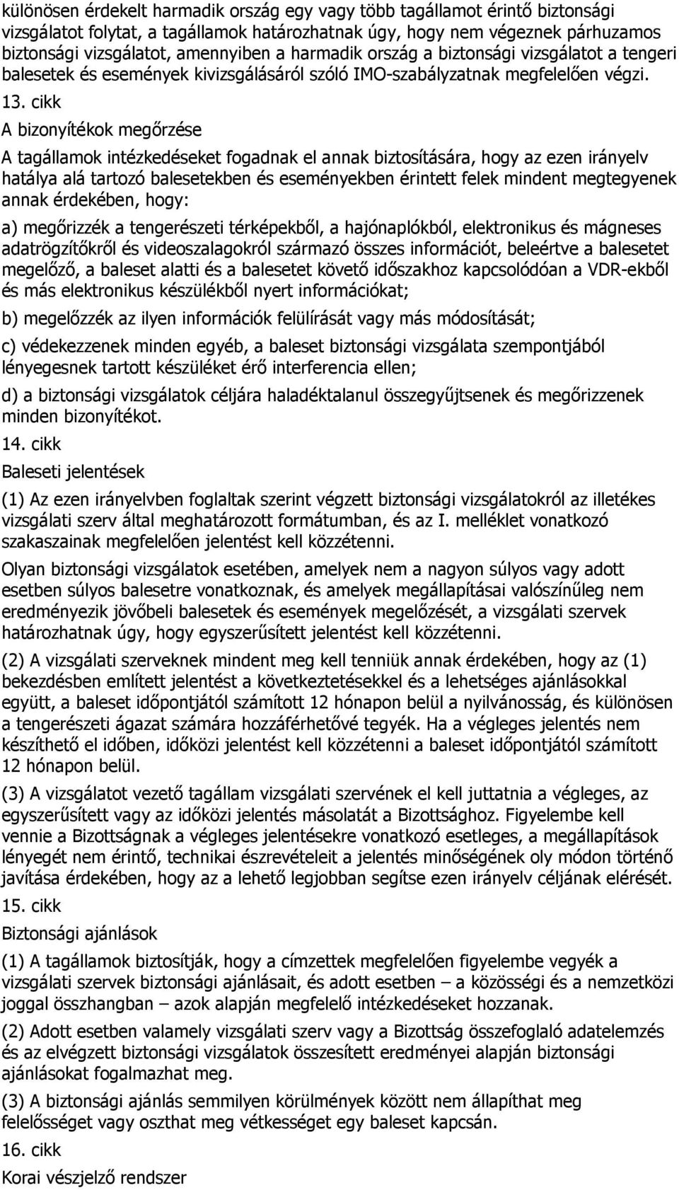 cikk A bizonyítékok megırzése A tagállamok intézkedéseket fogadnak el annak biztosítására, hogy az ezen irányelv hatálya alá tartozó balesetekben és eseményekben érintett felek mindent megtegyenek