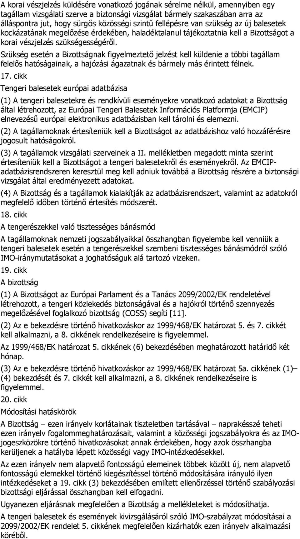 Szükség esetén a Bizottságnak figyelmeztetı jelzést kell küldenie a többi tagállam felelıs hatóságainak, a hajózási ágazatnak és bármely más érintett félnek. 17.