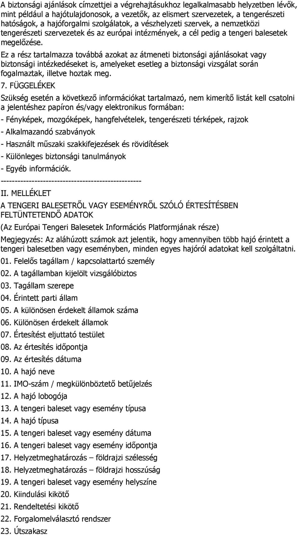 Ez a rész tartalmazza továbbá azokat az átmeneti biztonsági ajánlásokat vagy biztonsági intézkedéseket is, amelyeket esetleg a biztonsági vizsgálat során fogalmaztak, illetve hoztak meg. 7.