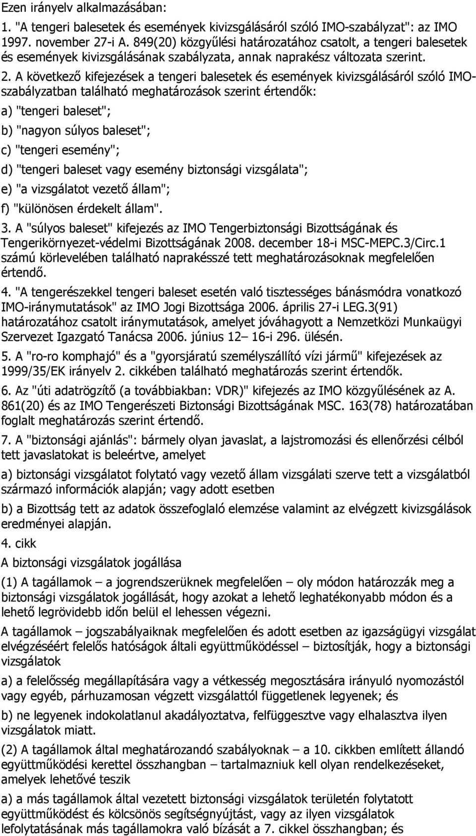 A következı kifejezések a tengeri balesetek és események kivizsgálásáról szóló IMOszabályzatban található meghatározások szerint értendık: a) "tengeri baleset"; b) "nagyon súlyos baleset"; c)