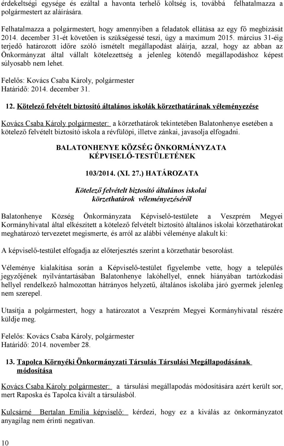 március 31-éig terjedő határozott időre szóló ismételt megállapodást aláírja, azzal, hogy az abban az Önkormányzat által vállalt kötelezettség a jelenleg kötendő megállapodáshoz képest súlyosabb nem