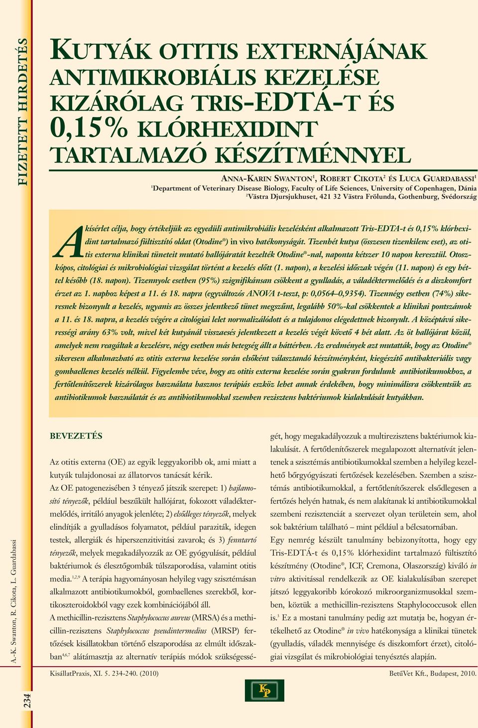 egyedüli antimikrobiális kezelésként alkalmazott Tris-EDTA-t és 0,15% klórhexidint tartalmazó fültisztító oldat (Otodine ) in vivo hatékonyságát.