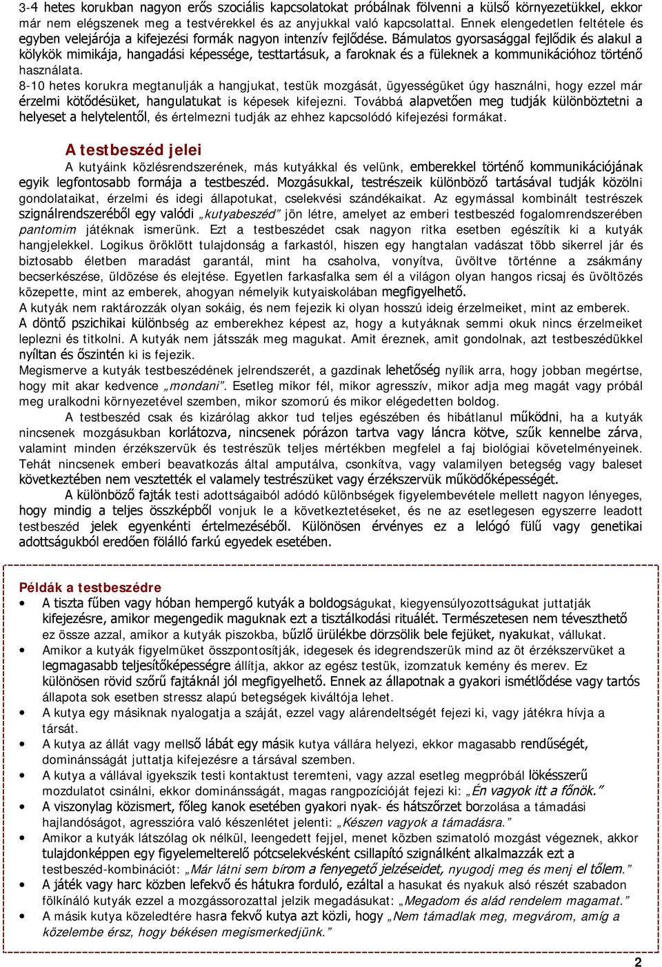 A testbeszéd jelei A kutyáink közlésrendszerének, más kutyákkal és velünk, i gondolataikat, érzelmi és idegi állapotukat, cselekvési szándékaikat.