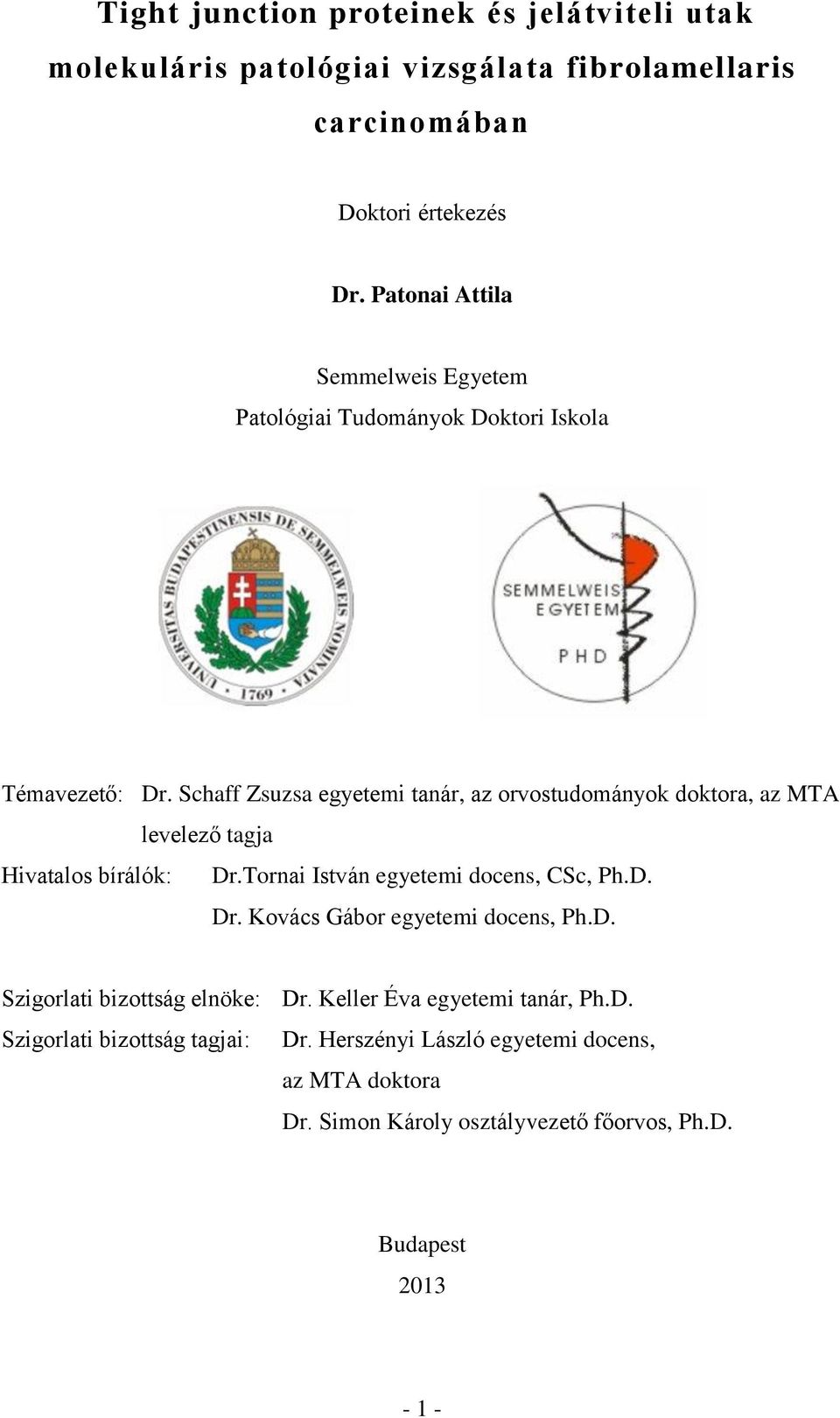 Schaff Zsuzsa egyetemi tanár, az orvostudományok doktora, az MTA levelező tagja Hivatalos bírálók: Dr.Tornai István egyetemi docens, CSc, Ph.D. Dr. Kovács Gábor egyetemi docens, Ph.