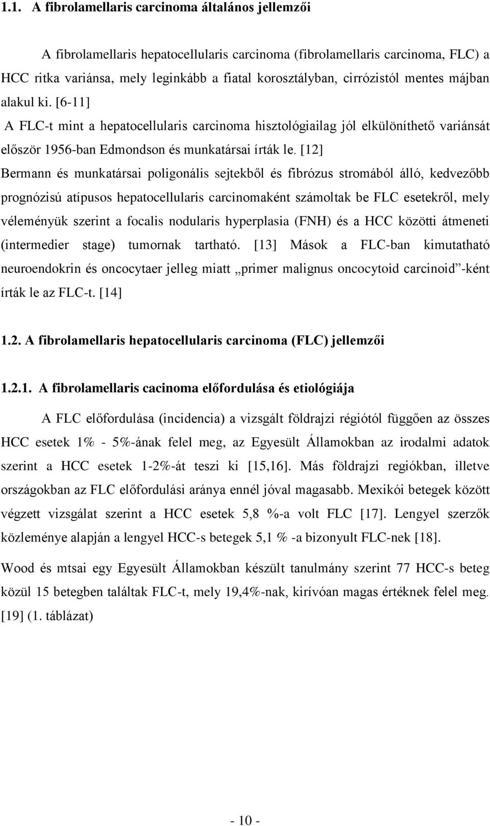 [12] Bermann és munkatársai poligonális sejtekből és fibrózus stromából álló, kedvezőbb prognózisú atípusos hepatocellularis carcinomaként számoltak be FLC esetekről, mely véleményük szerint a