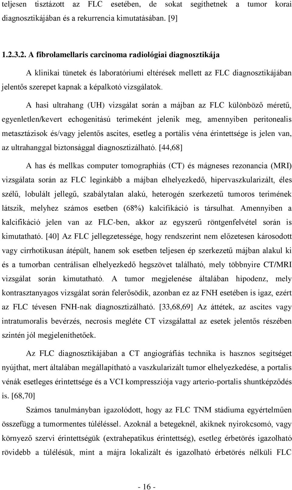 A hasi ultrahang (UH) vizsgálat során a májban az FLC különböző méretű, egyenletlen/kevert echogenitású terimeként jelenik meg, amennyiben peritonealis metasztázisok és/vagy jelentős ascites, esetleg