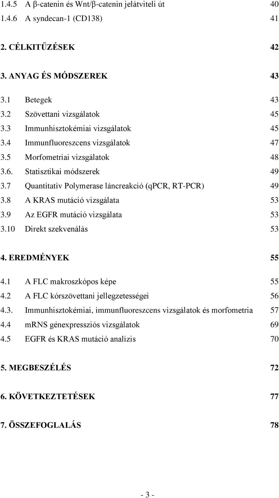 7 Quantitativ Polymerase láncreakció (qpcr, RT-PCR) 49 3.8 A KRAS mutáció vizsgálata 53 3.9 Az EGFR mutáció vizsgálata 53 3.10 Direkt szekvenálás 53 4. EREDMÉNYEK 55 4.