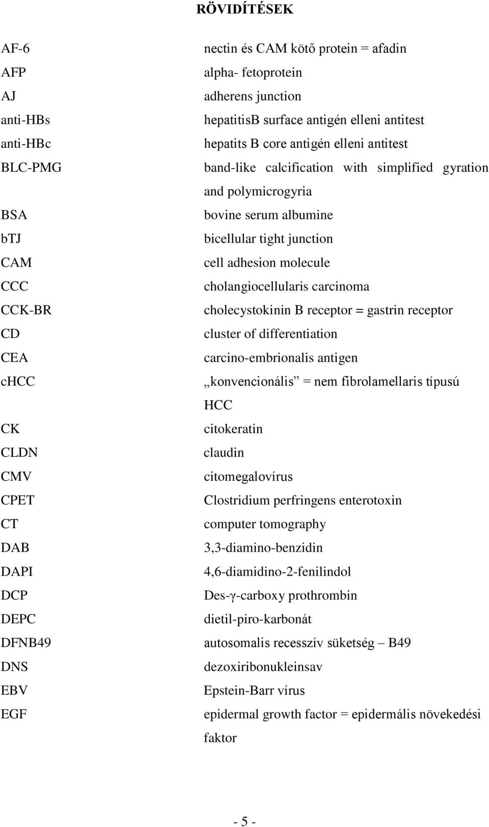 bicellular tight junction cell adhesion molecule cholangiocellularis carcinoma cholecystokinin B receptor = gastrin receptor cluster of differentiation carcino-embrionalis antigen konvencionális =