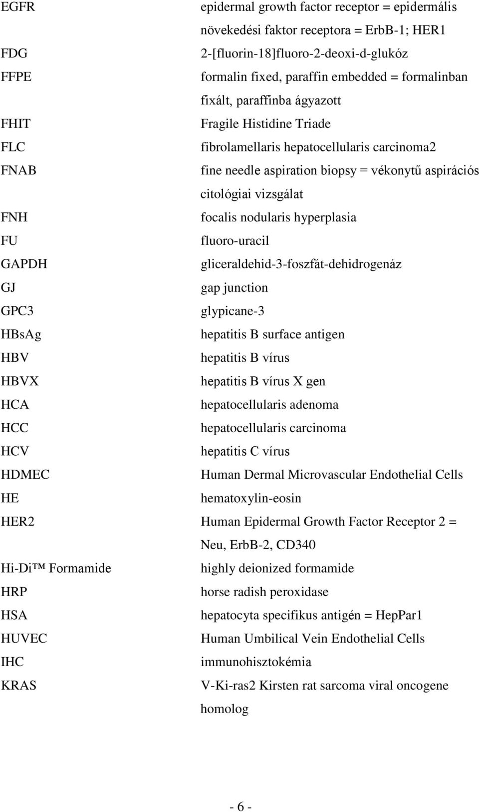 hyperplasia FU fluoro-uracil GAPDH gliceraldehid-3-foszfát-dehidrogenáz GJ gap junction GPC3 glypicane-3 HBsAg hepatitis B surface antigen HBV hepatitis B vírus HBVX hepatitis B vírus X gen HCA