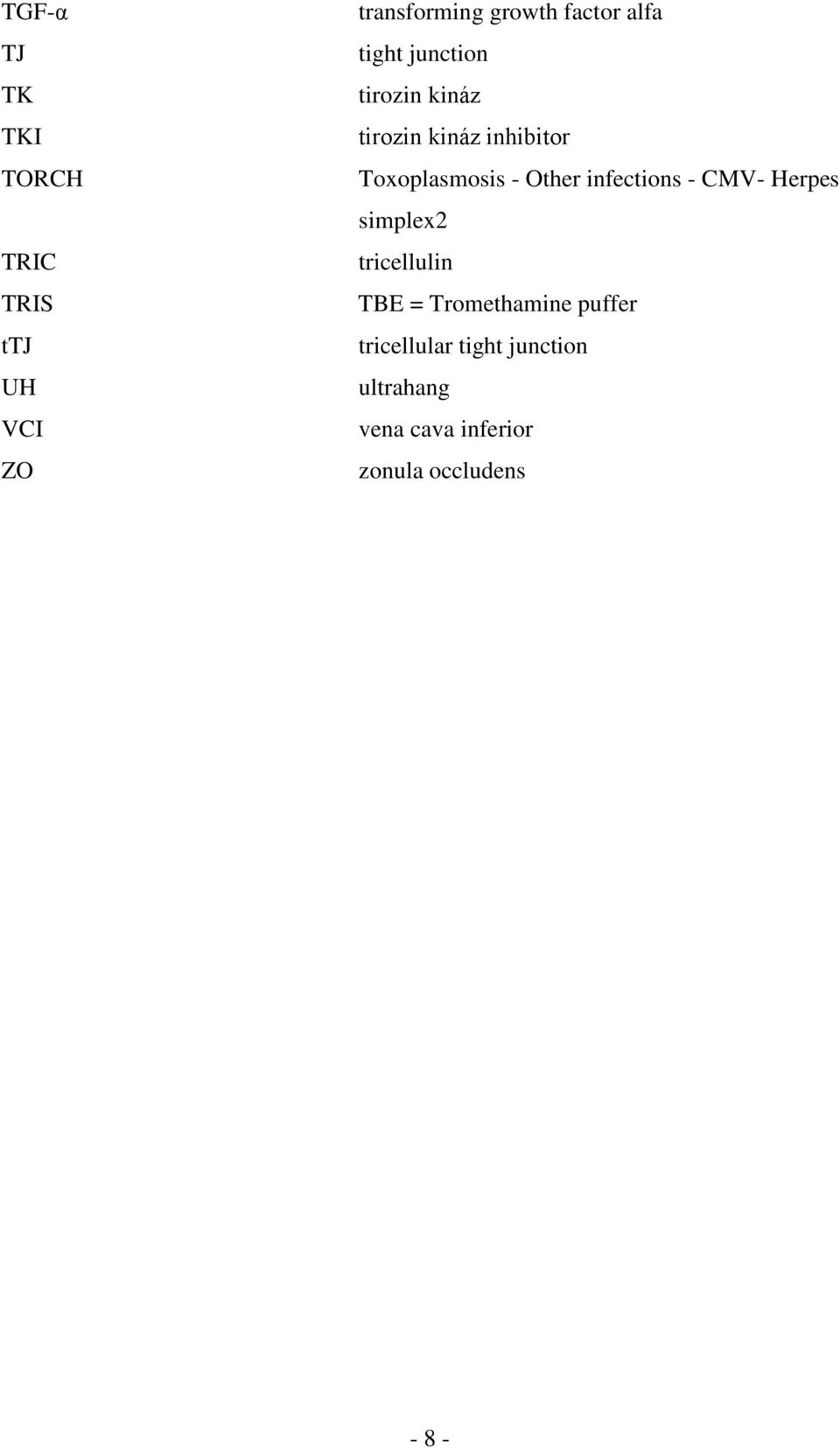 Other infections - CMV- Herpes simplex2 tricellulin TBE = Tromethamine