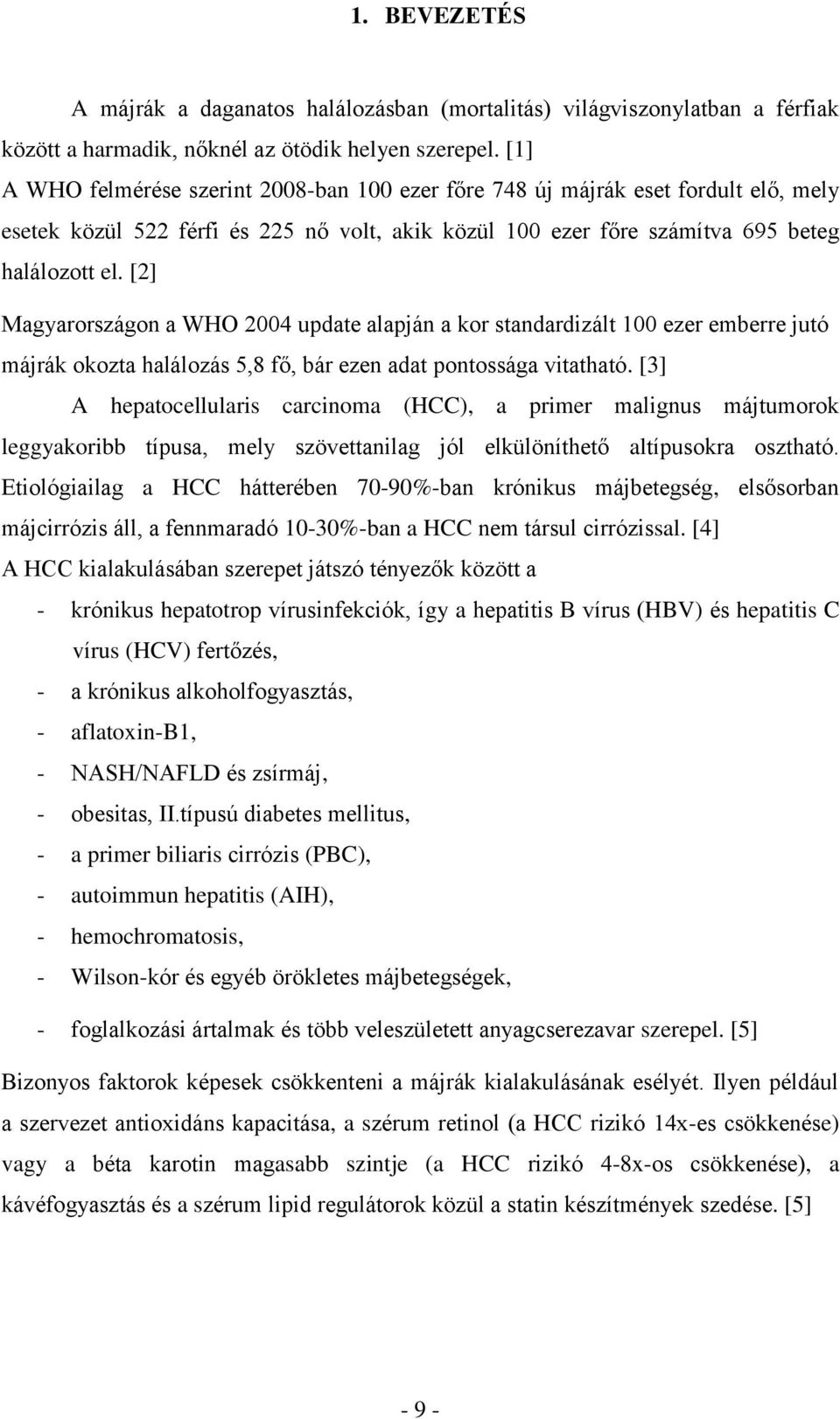 [2] Magyarországon a WHO 2004 update alapján a kor standardizált 100 ezer emberre jutó májrák okozta halálozás 5,8 fő, bár ezen adat pontossága vitatható.